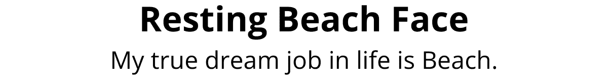 Resting Beach FaceMy true dream job in life is Beach.