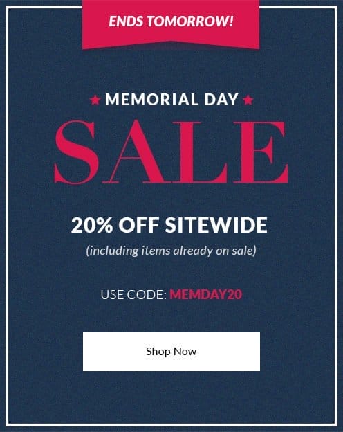 Ends Tomorrow! 20% off Sitewide - including items already on sale - Use Code: MEMDAY20 - SHOP NOW