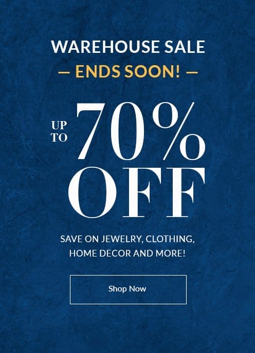 WAREHOUSE SALE - Ends Soon! - UP TO 70% OFF. Save on Jewelry, Clothing, Home Decor and more! SHOP NOW