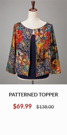 Patterned Topper NOW \\$69.99 WAS \\$138.00 - SHOP NOW