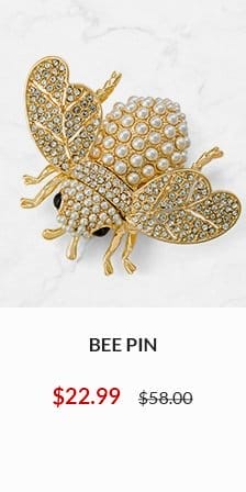 Bee Pin NOW \\$22.99 WAS \\$58.00 - SHOP NOW