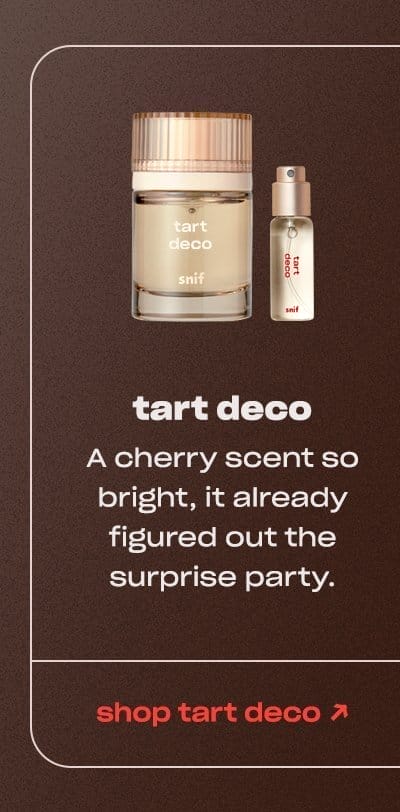 tart deco A cherry scent so bright, it already figured out the surprise party.