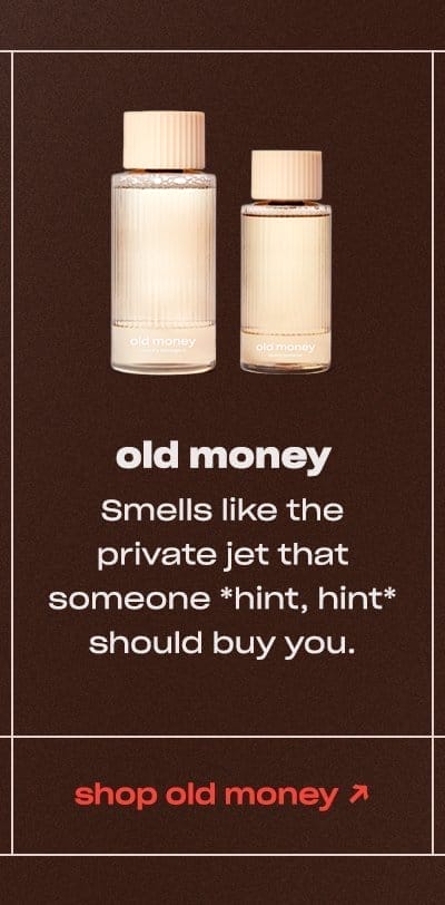 old money Smells like the private jet that someone *hint, hint* should buy you.