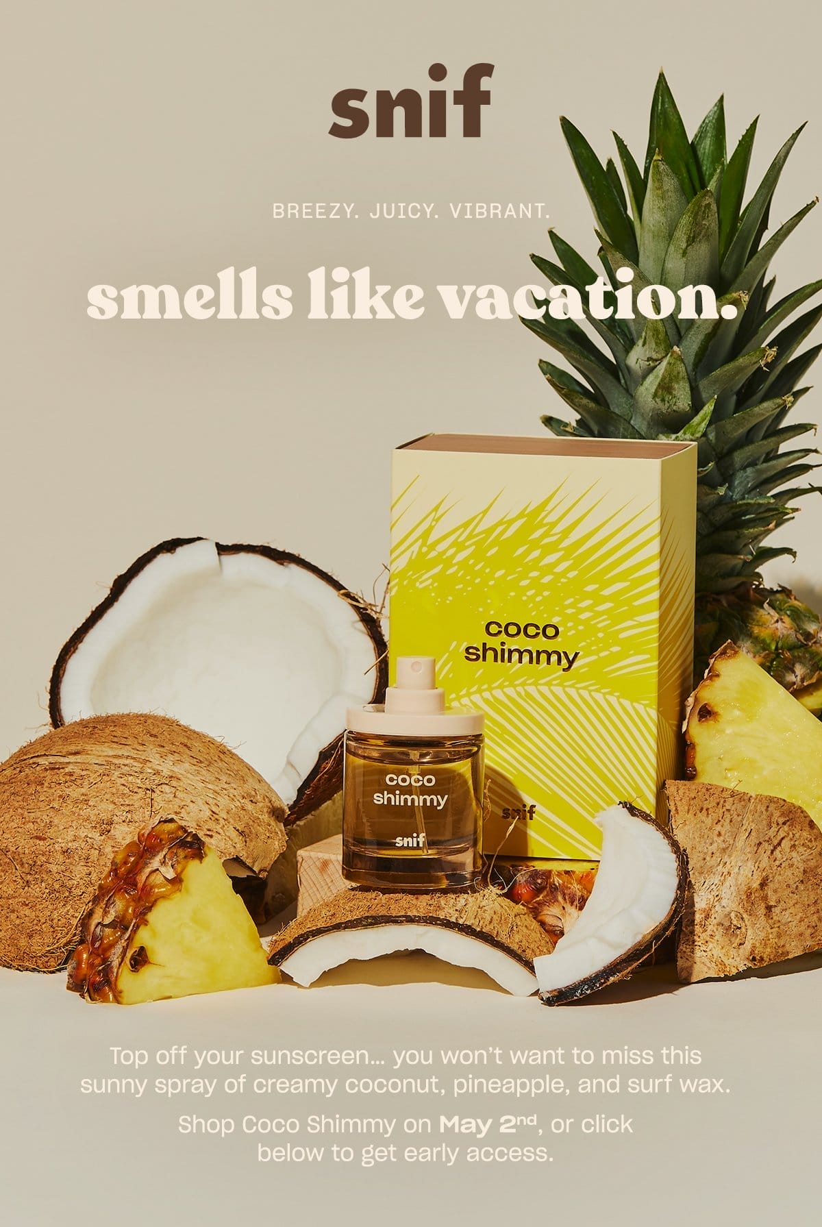 Top off your sunscreen… you won’t want to miss this sunny spray of creamy coconut, pineapple, and surf wax. Shop Coco Shimmy on May 2nd, or click to get early access.