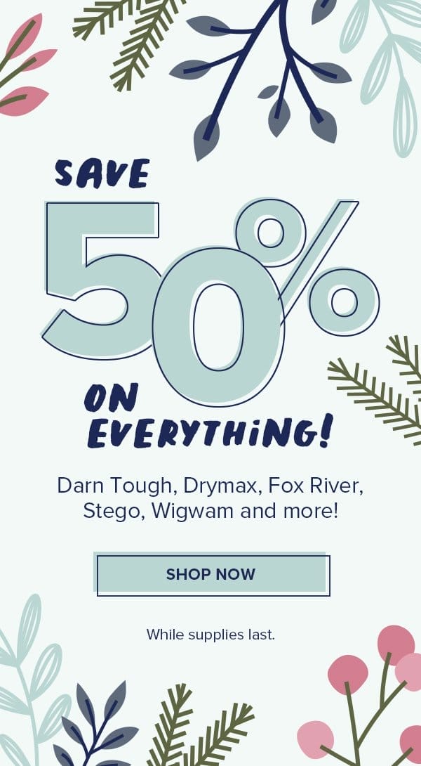 Save 50% on everything! Darn Tough, Drymax, Fox River, Stego, Wigwam and more! Shop Now