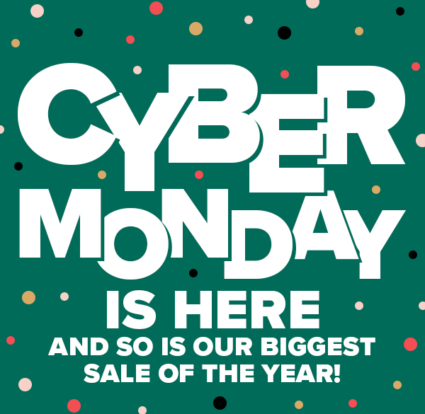 Cyber Monday is here and so is our biggest sale of the year!