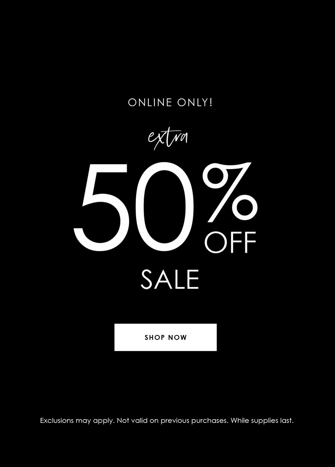 Online Only! Extra 50% Off Sale!