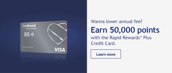 Wanna lower annual fee? Earn 50,000 points with the Rapid Rewards Plus Credit Card. [Learn more]