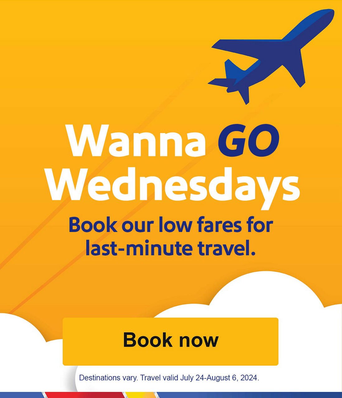 Wanna Go Wednesdays Book our low fares for last-minute travel. Destinations vary. Travel valid July 24-August 6, 2024. Book now 