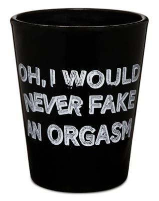 I Never Fake Orgasms Shot Glass - 2 oz.