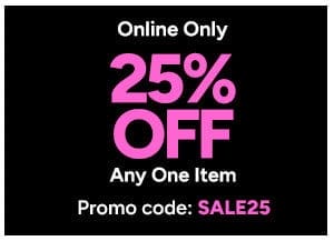 25% off any one item Code: SALE25