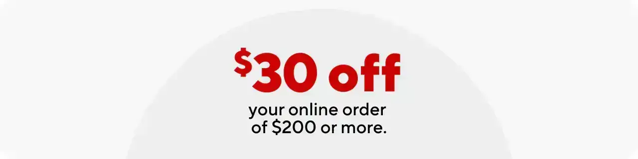 Just for you \\$30 off your order of \\$200 or more.