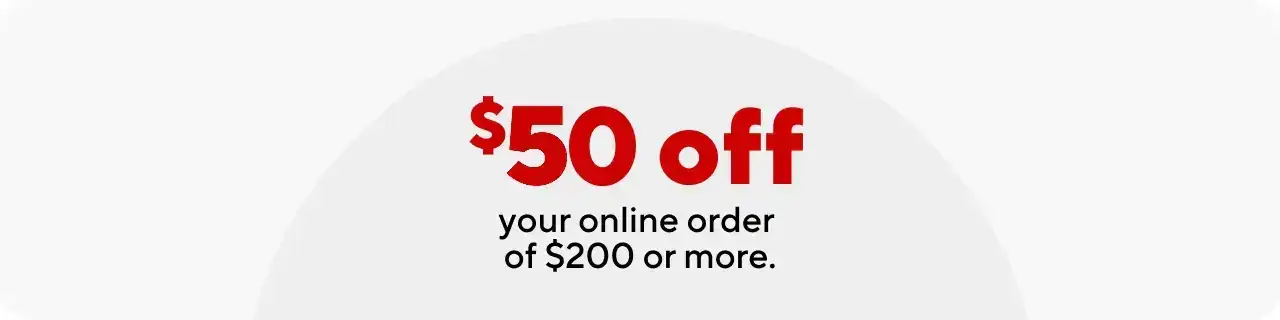 Just for you \\$50 off your order of \\$200 or more.