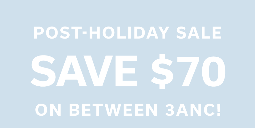 POST-HOLIDAY SALE SAVE \\$70 ON BETWEEN 3ANC!
