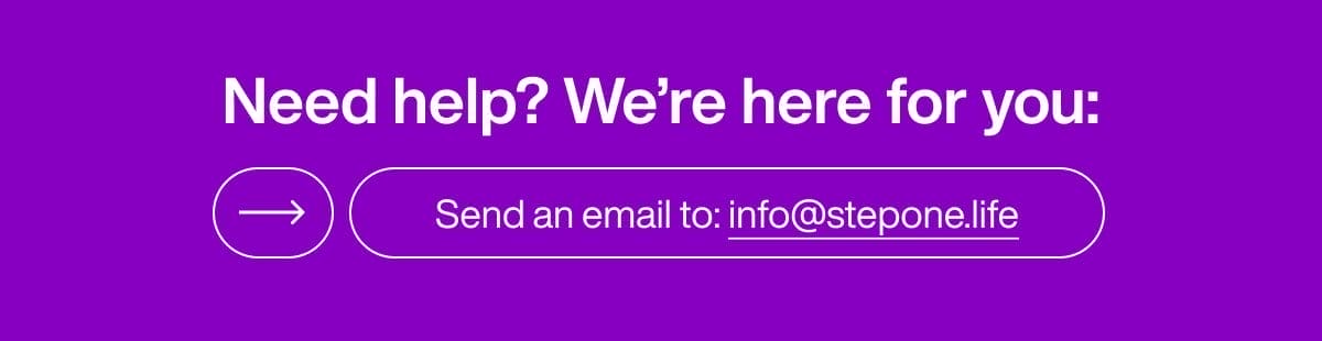 Need help? Send us an email to info@stepone.life or contact us here by click this button.