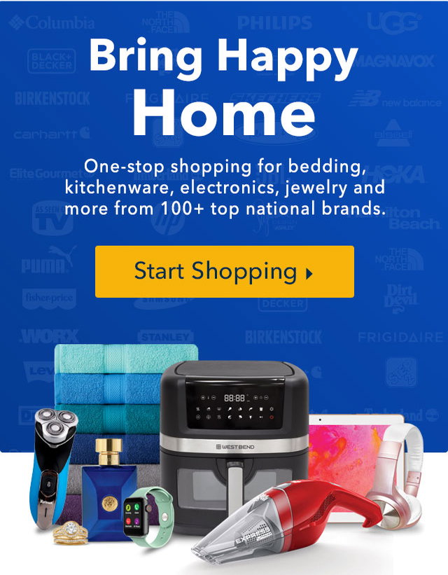 Bring Happy Home. One-stop shopping from bedding, kitchenware, electronics, jewelry and more from 100+ top national brands. Start Shopping