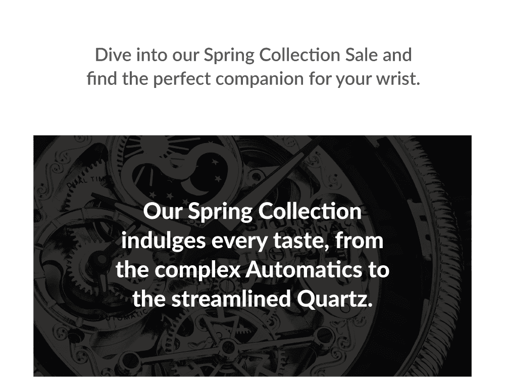 Dive into our Spring Collection Sale and find the perfect companion for your wrist.