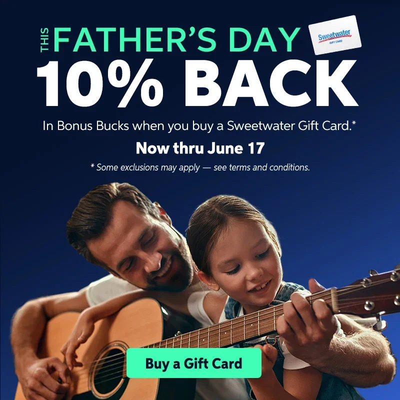 This Father's Day: 10% back in Bonus Bucks when you buy a Sweetwater Gift Card. Now through June 17. Exclusions may apply. Buy a gift card.