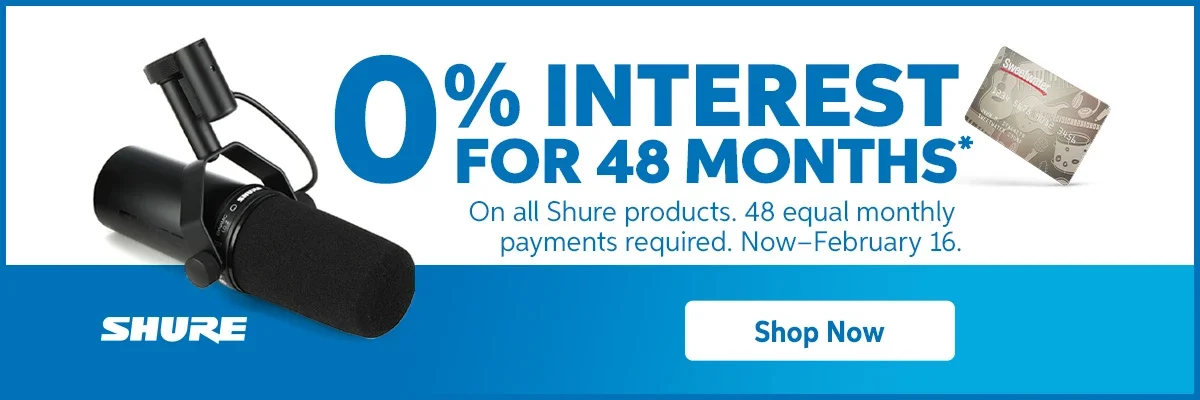 0% Interest for 48 Months. On all Shure Products. 48 equal monthly payments required. Now-February 16. Shop Now.