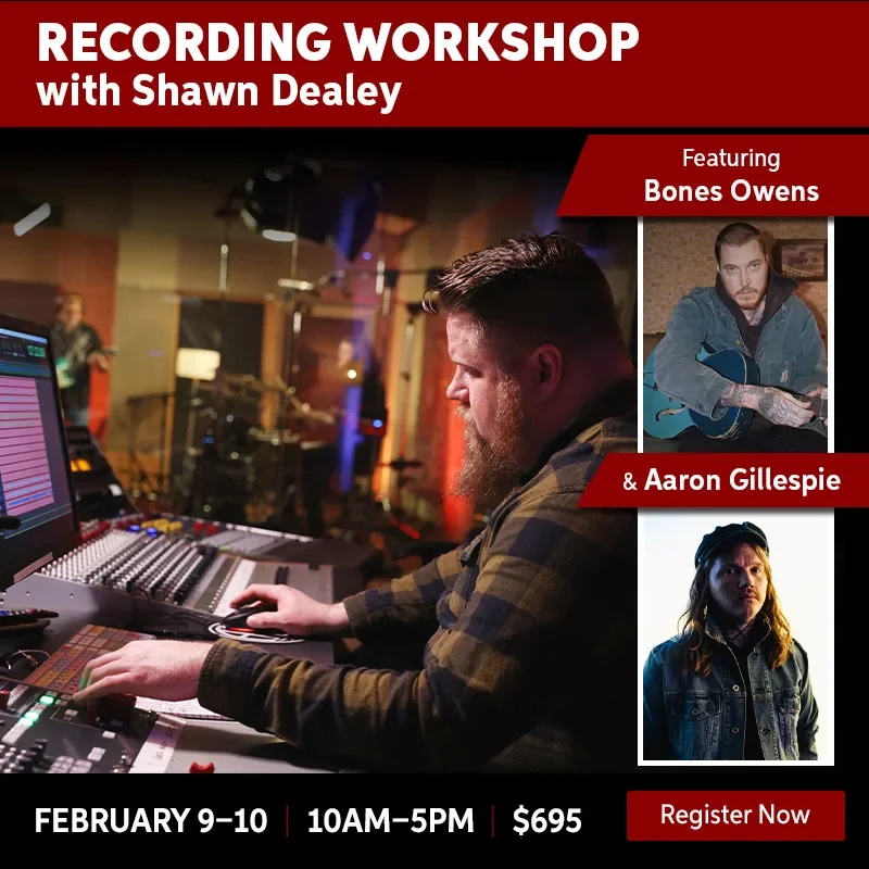 Recording Workshop with Shawn Dealey. Featuring Bones Owens & Aaron Gillespie. February 9-10. 10AM-5PM \\$695. Register Now.
