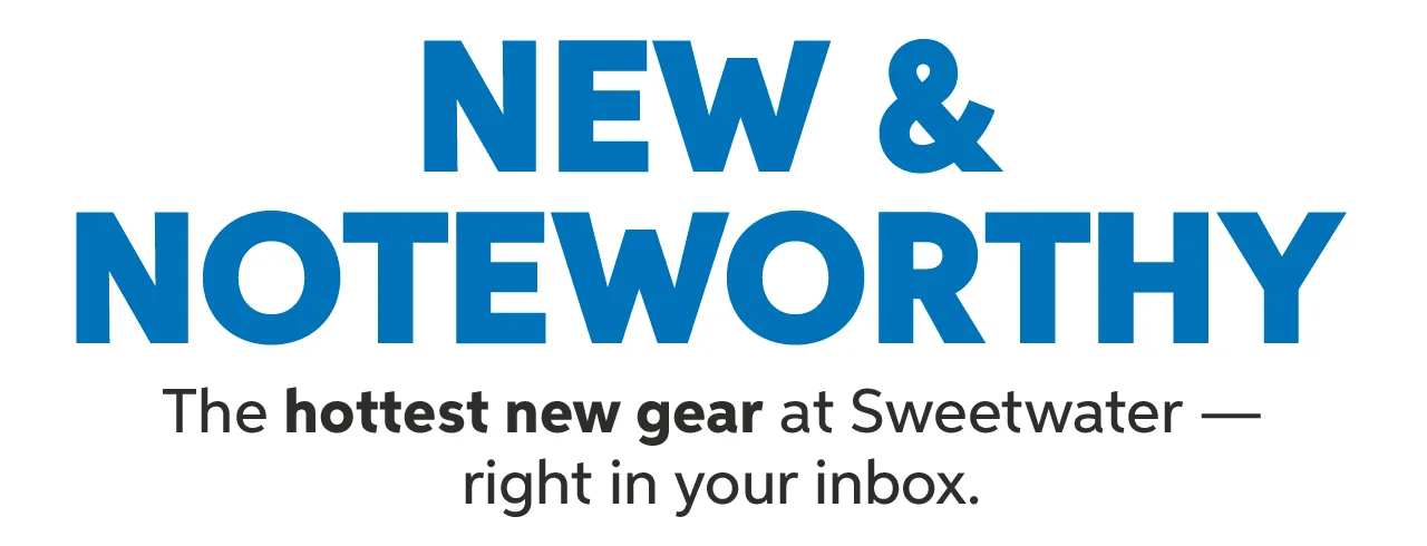 New & noteworthy: The hottest new gear at Sweetwater - right in your inbox.