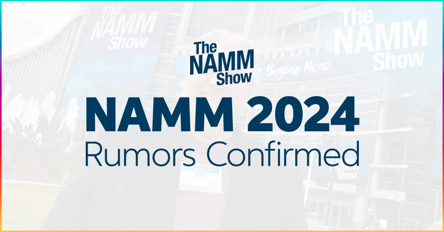 NAMM 2024 Rumors Confirmed. Read Now.