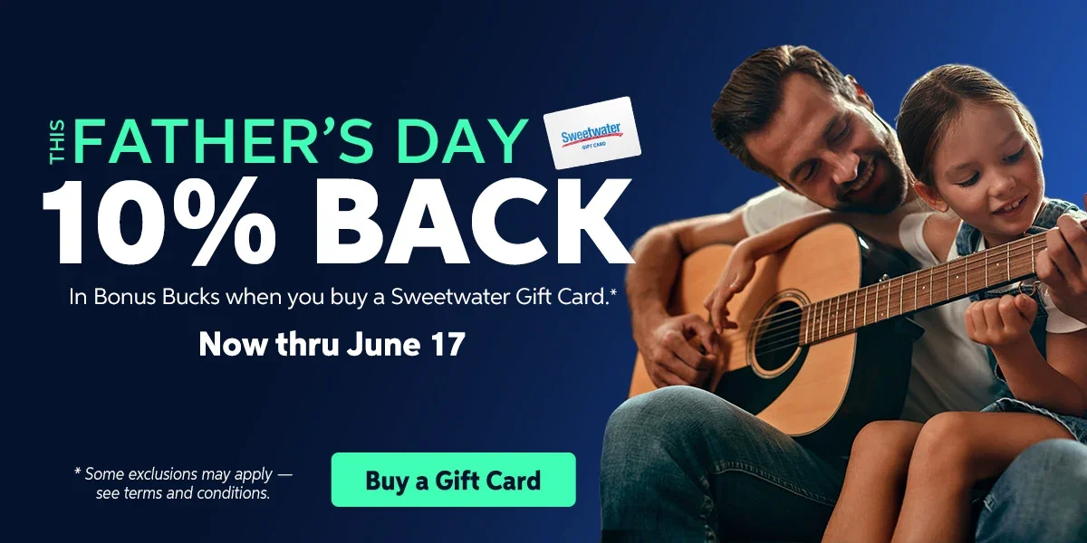 This Father's Day, get 10% back in Bonus Bucks when you buy a Sweetwater Gift Card. Now through June 21. Conditions apply. Buy a gift card.