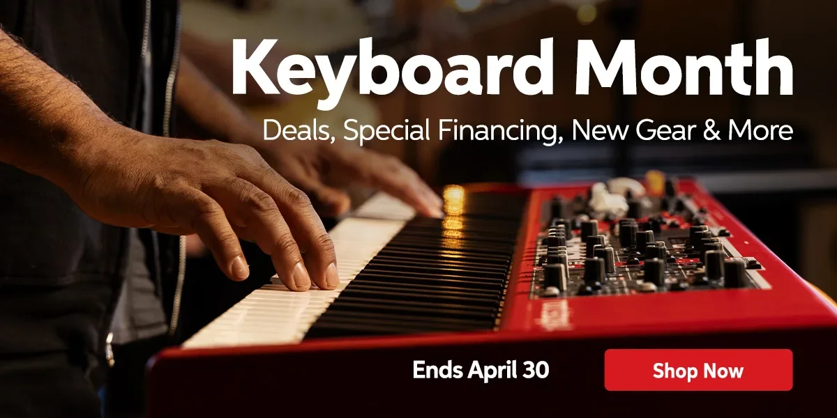 Keyboard Month: Deals, special financing, new gear & more. Ends April 30. Shop now.