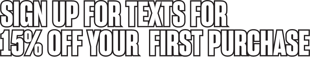 Sign up for texts for 15% off your first purchase