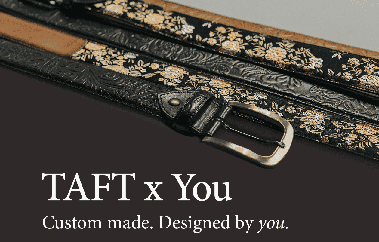 TAFT x YOU: Custom made. Designed by you.