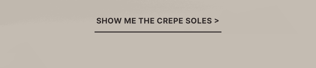 SHOW ME THE CREPE SOLES