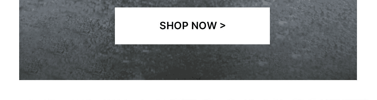 SHOP NOW >