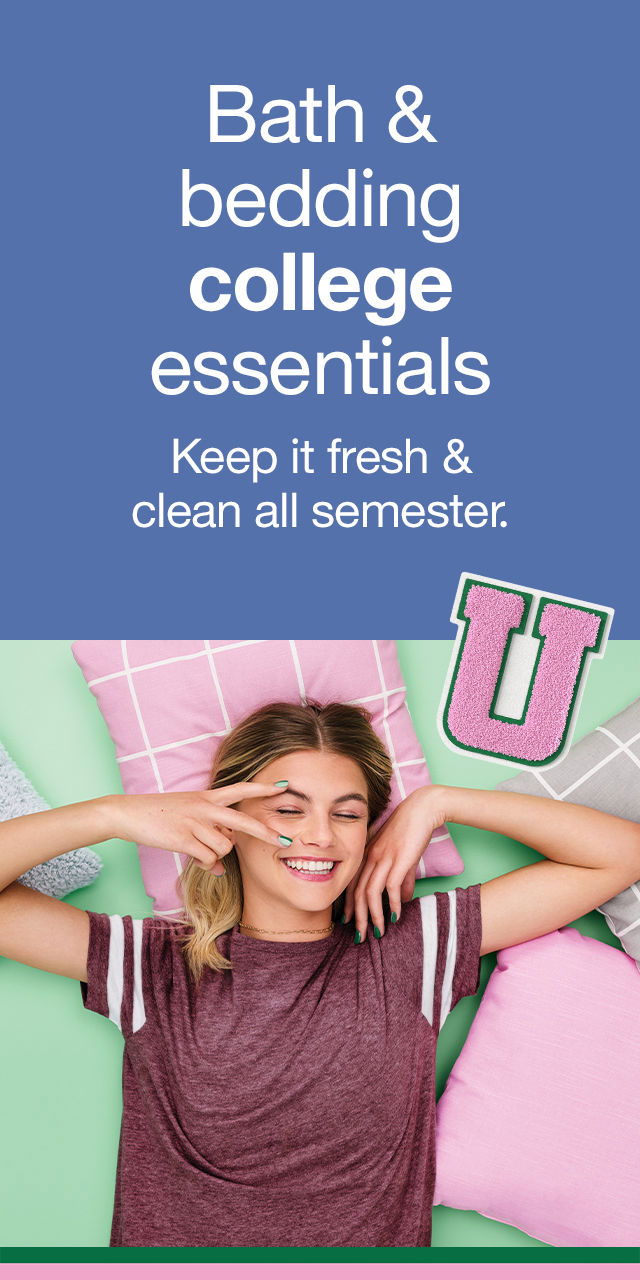 Bath & bedding college essentials Keep it fresh & clean all semester.