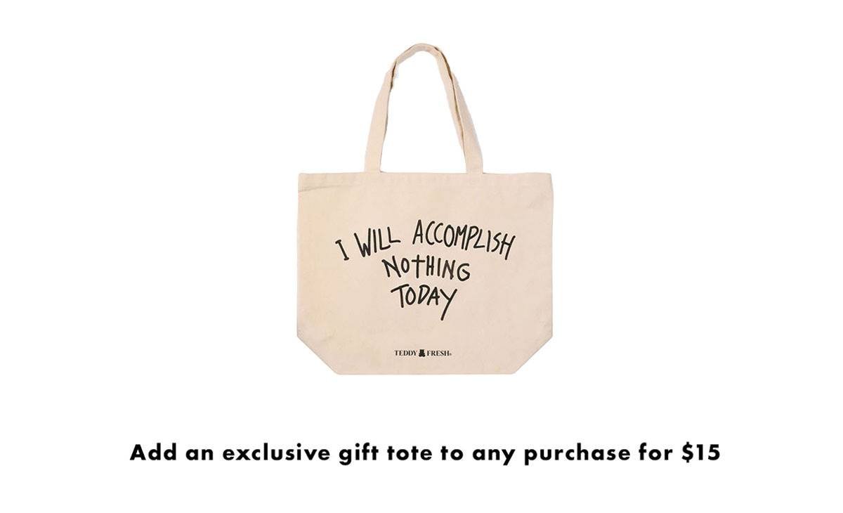 Add an exclusive "I Will Accomplish Nothing Today" Gift tote to any order for \\$15