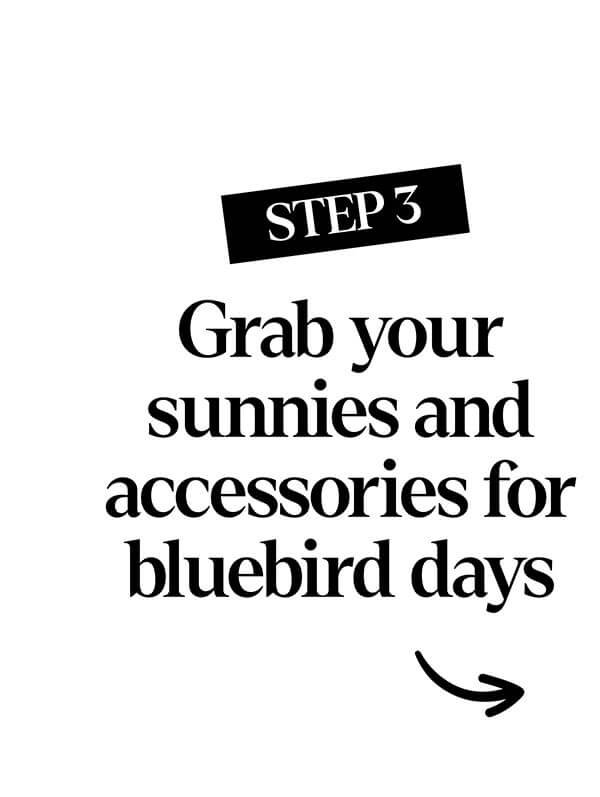 Step 3: Grab your sunnies and accessories for bluebird days