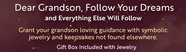 Dear Grandson, Follow Your Dreamsand Everything Else Will Follow . Grant your grandson loving guidance with symbolic jewelry and keepsakes not found elsewhere.