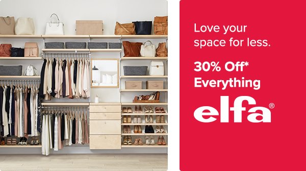 Love your space for less. 30% off* everything Elfa.