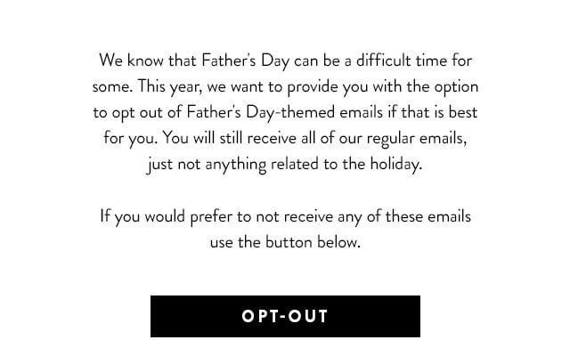 We know that Father's Day can be a difficult time for some. If you would prefer not to receive any Father's Day-themed messaging, please use the button below.