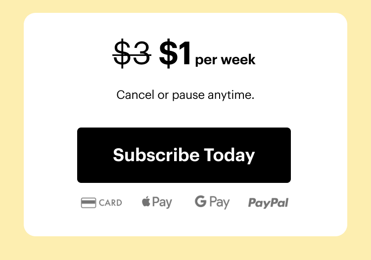 \\$1 per week. Cancel or pause anytime. Subscribe today.