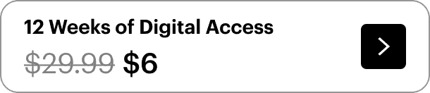 Get 12 weeks of digital access for only \\$6 (originally \\$29.99).