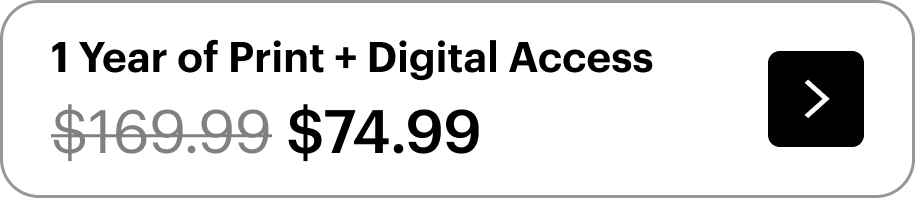 Get 1 year of print and digital access for only \\$74.99 (originally \\$169.99).