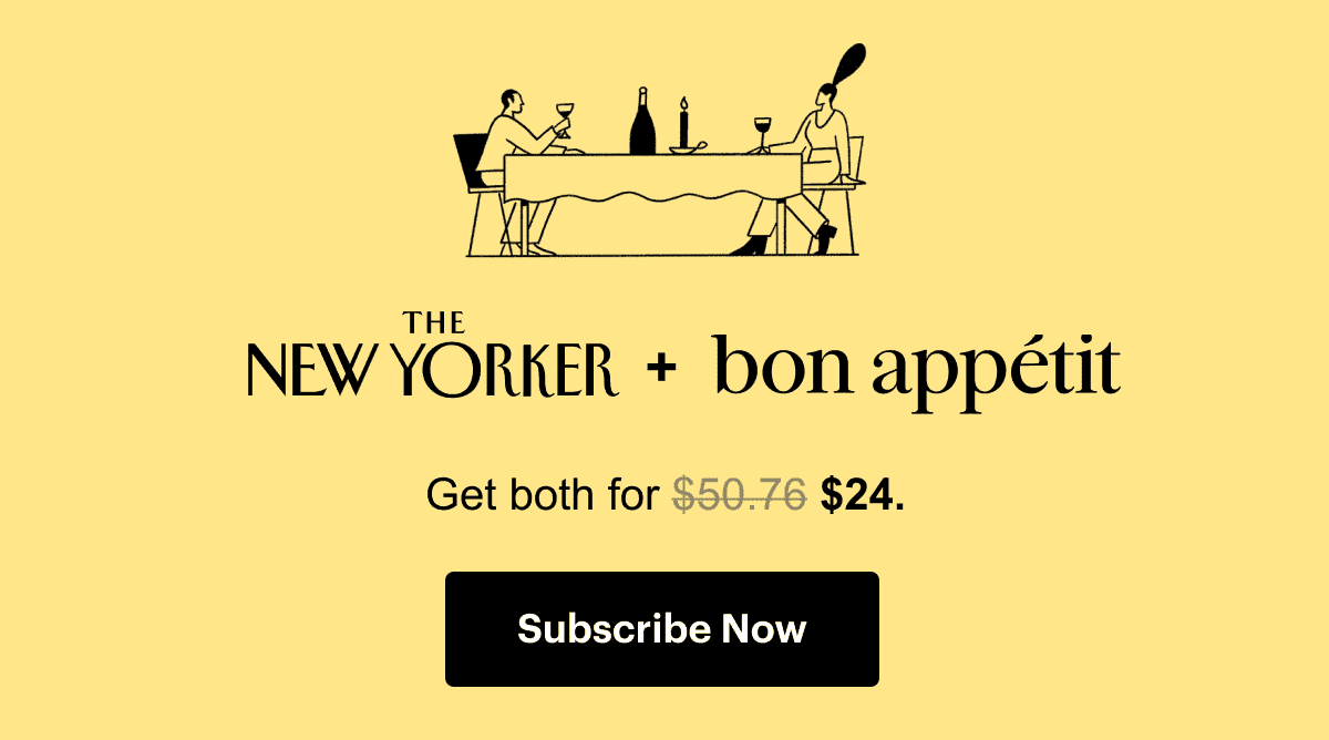 The New Yorker plus Bon Appétit. Get both for \\$24. Subscribe Now.