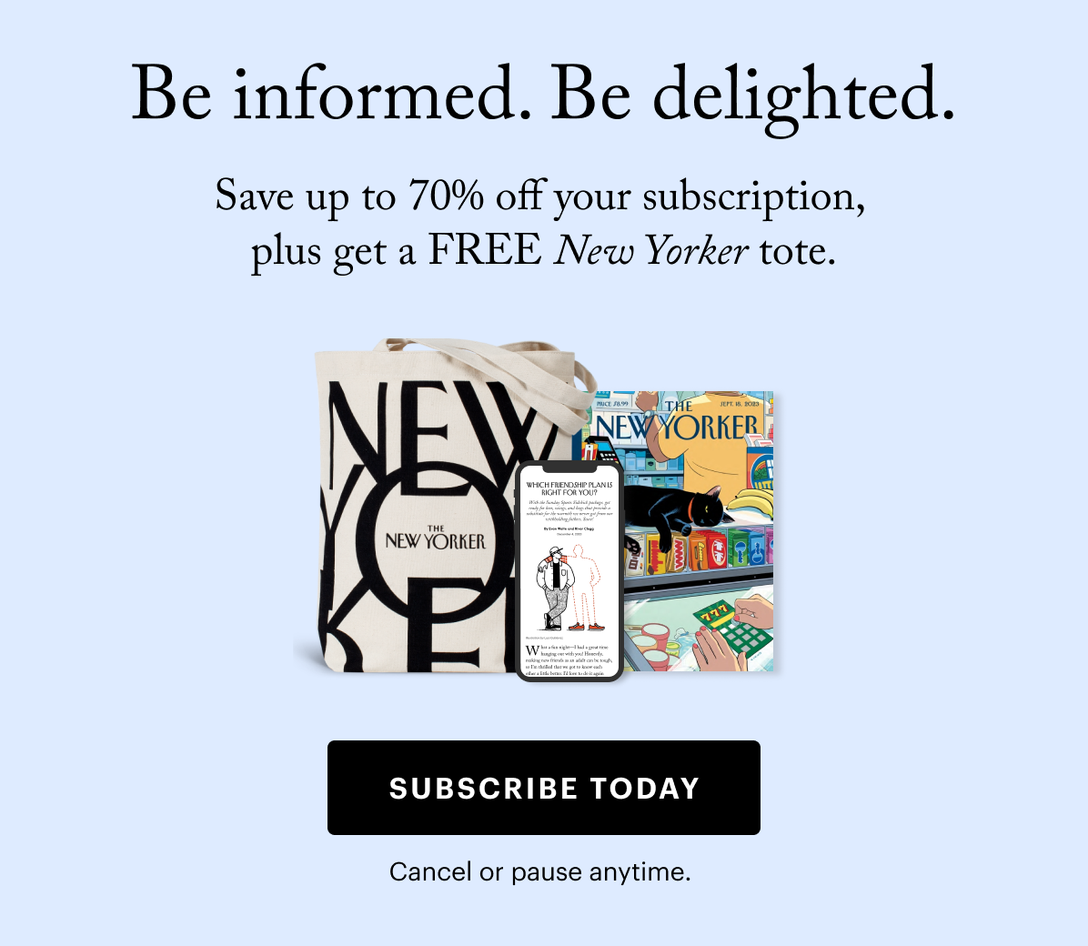 New Year's Sale. Save up to 70% off your subscription, plus get a FREE New Yorker tote. Subscribe Today. Cancel or pause anytime.