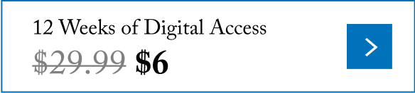 Get 12 weeks of digital access for only \\$6 (originally \\$29.99).
