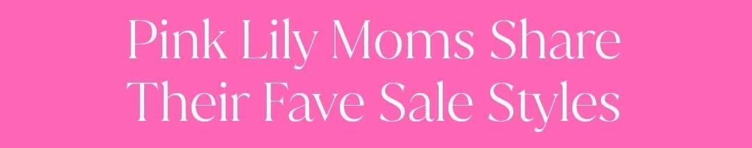 PINK LILY MOMS SHARE THEIR FAVE SALE STYLES