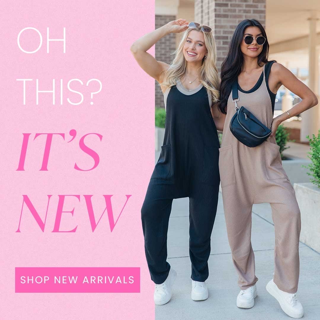 OH THIS? IT'S NEW - SHOP NEW ARRIVALS