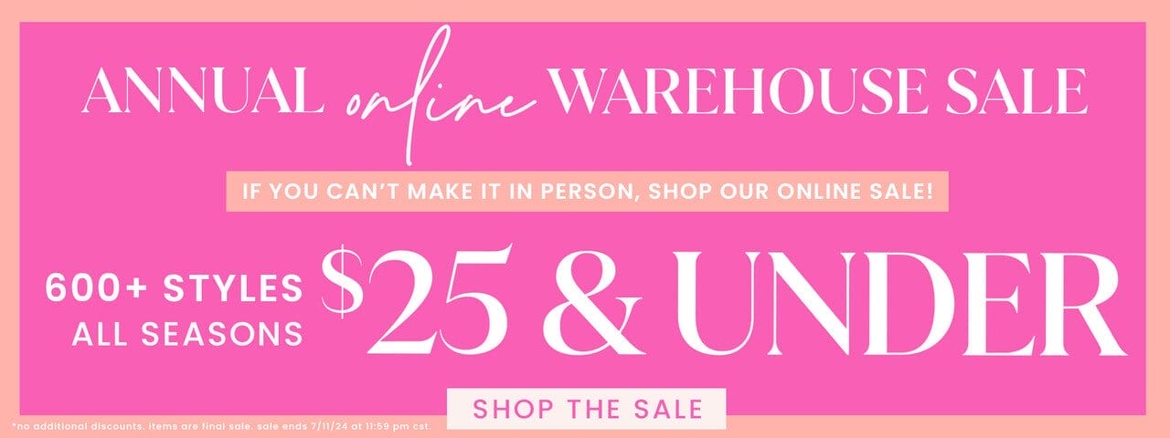 SHOP ANNUAL ONLINE WAREHOUSE SALE - 600+ STYLES ALL SEASONS \\$25 & UNDER