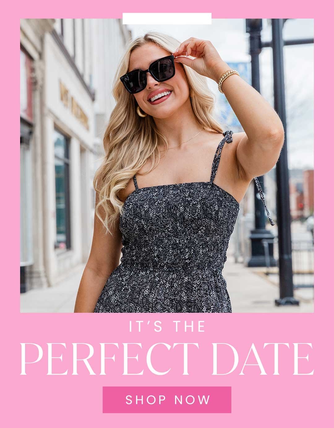 SHOP NEW ARRIVALS - IT'S THE PERFECT DATE