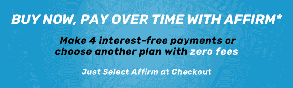 Buy Now, Pay Over Time With Affirm! Make 4 interest-free payments or choose another plan with zero fees