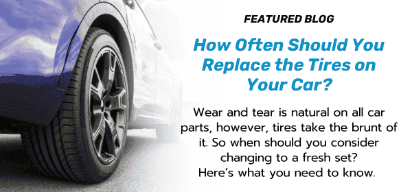 Blog: How Often Should You Replace the Tires on Your Car?